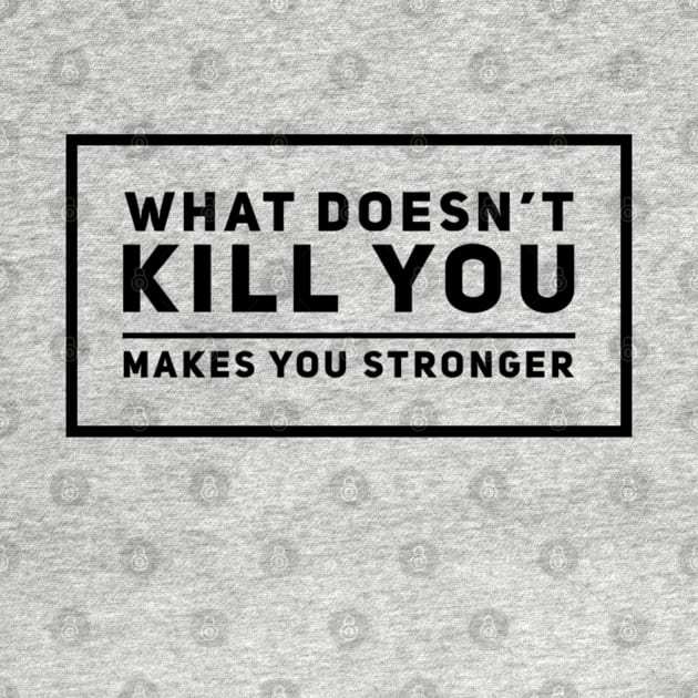 What doesn’t kill you makes you stronger by Oh Mars!